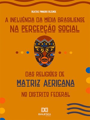 cover image of A Influência da Mídia Brasiliense na Percepção Social das Religiões de Matriz Africana no Distrito Federal